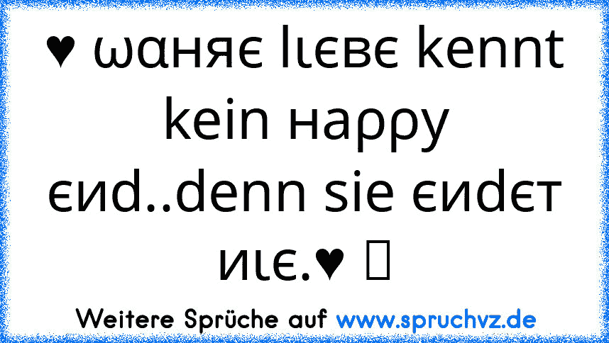 ♥ ωαняє lιєвє kennt kein нaρρу єиd..denn sie єиdєт иιє.♥ ツ