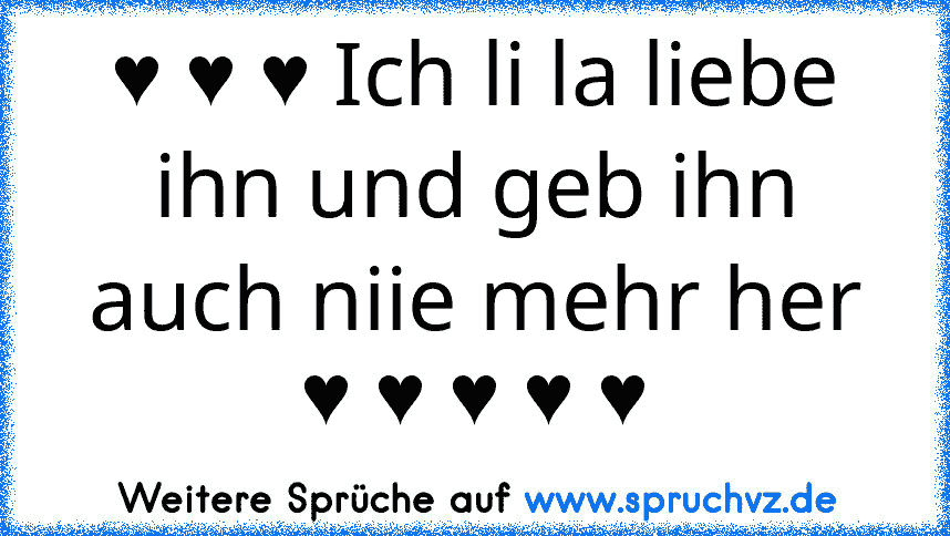 ♥ ♥ ♥ Ich li la liebe ihn und geb ihn auch niie mehr her ♥ ♥ ♥ ♥ ♥