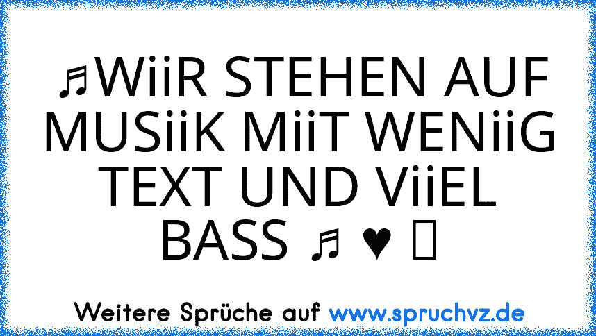 ♫WiiR STEHEN AUF MUSiiK MiiT WENiiG TEXT UND ViiEL BASS ♫ ♥ ツ